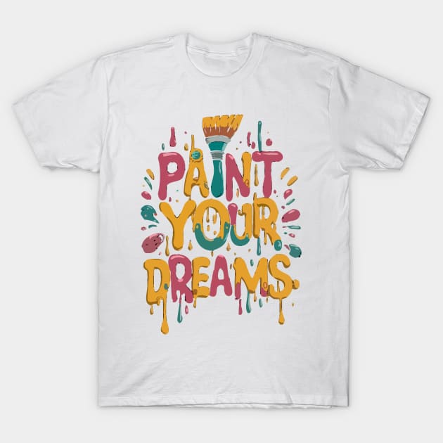 Paint your Dreams T-Shirt by Tezatoons